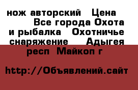 нож авторский › Цена ­ 2 500 - Все города Охота и рыбалка » Охотничье снаряжение   . Адыгея респ.,Майкоп г.